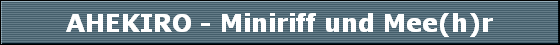 AHEKIRO - Miniriff und Mee(h)r